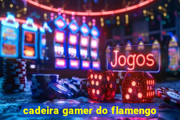 cadeira gamer do flamengo